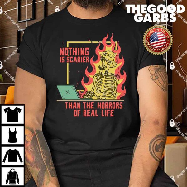 Nothing is Scarier Than the Horrors of Real Life Shirt