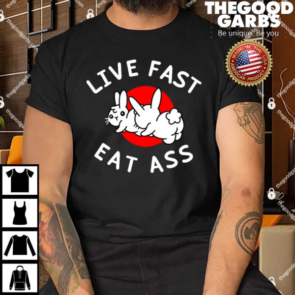 Rabbit Live Fast Eat Ass Shirt