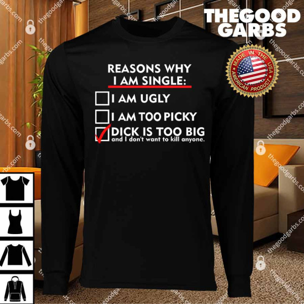 Reasons Why I'm Single Dick Is Too Big Might Kill Anyone T-Shirts