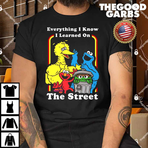Sesame Street Everything I Know I Learned On The Streets Shirt