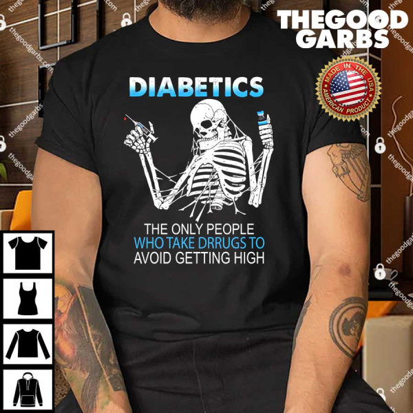 Skeleton Diabetics The Only People Who Take Drugs To Avoid T-Shirt