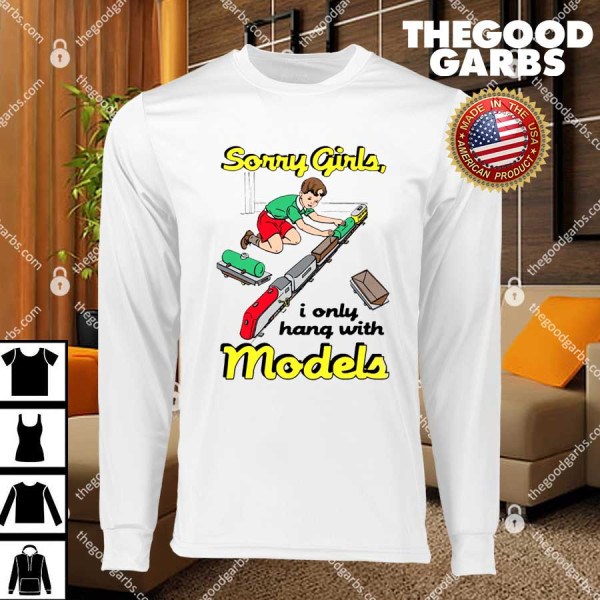 Sorry Girls, I Only Hang With Models T-Shirts