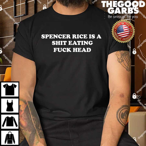 Spencer Rice Is A Shit Eating Fuck Head Shirt