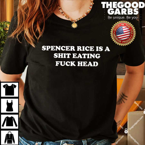 Spencer Rice Is A Shit Eating Fuck Head Shirts