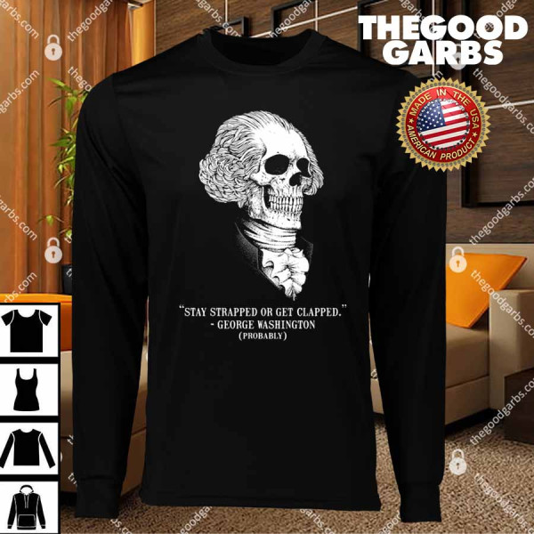 Stay Strapped Or Get Clapped George Washington Skull Funny T-Shirt