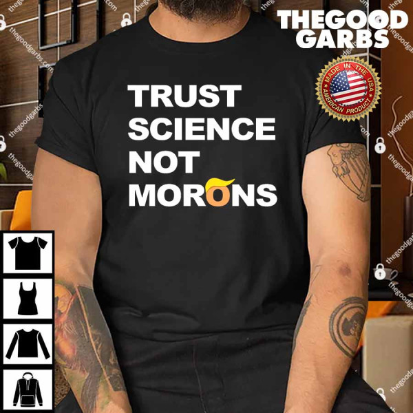 Trust Science Not Morons Shirt