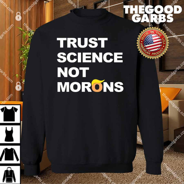 Trust Science Not Morons T-Shirts