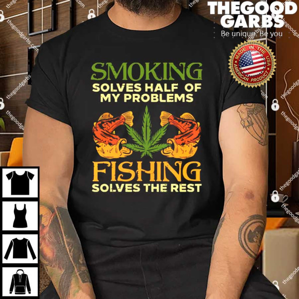 Weed Smoking Solves Half My Problems Fishing Solves The Rest T-Shirt