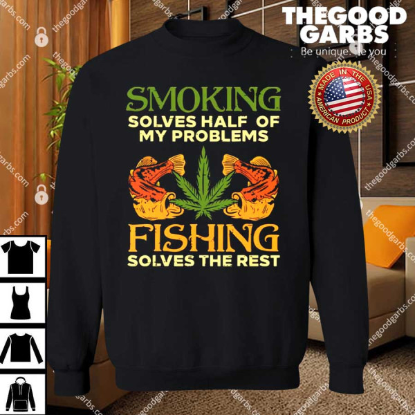 Weed Smoking Solves Half My Problems Fishing Solves The Rest T-Shirts