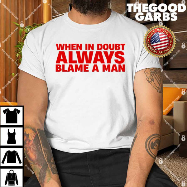 When In Doubt Always Blame A Man T-Shirt