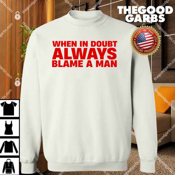 When In Doubt Always Blame A Man T-Shirts