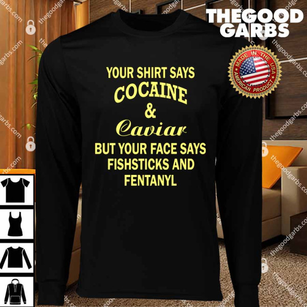 Your Shirt Says Cocaine And Caviar T-Shirts