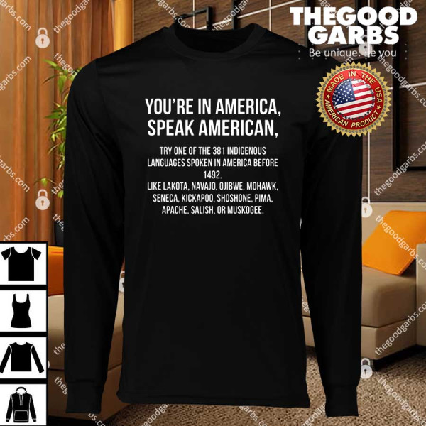 You’re In America Speak American Try One Of The 381 Indigenous Shirt