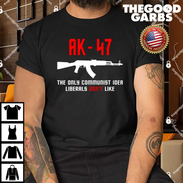 AK-47 The Only Communist Idea Liberals Don’t Like Shirt