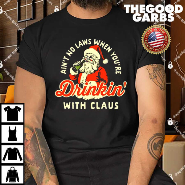 Ain't No Laws When You're Drinkin' With Claus Shirt