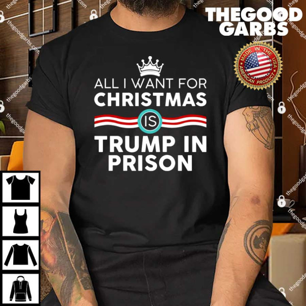 All I Want For Christmas Is Trump In Prison Shirt