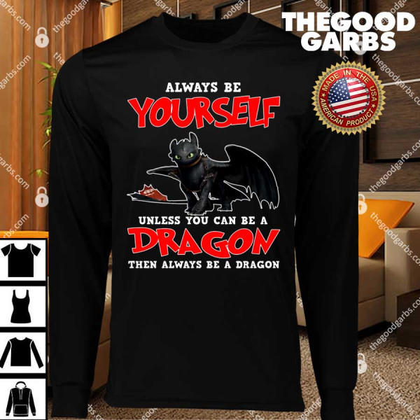 Always Be Yourself Unless You Can Be A Dragon T-Shirts