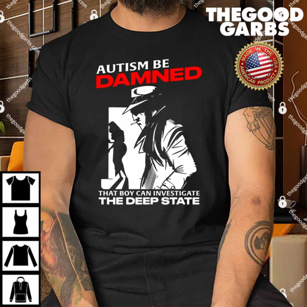 Autism Be Damned That Boy Can Investigate The Deep State Shirt
