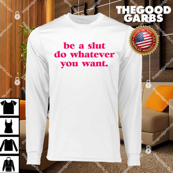 Be A Slut Do Whatever You Want T-Shirts