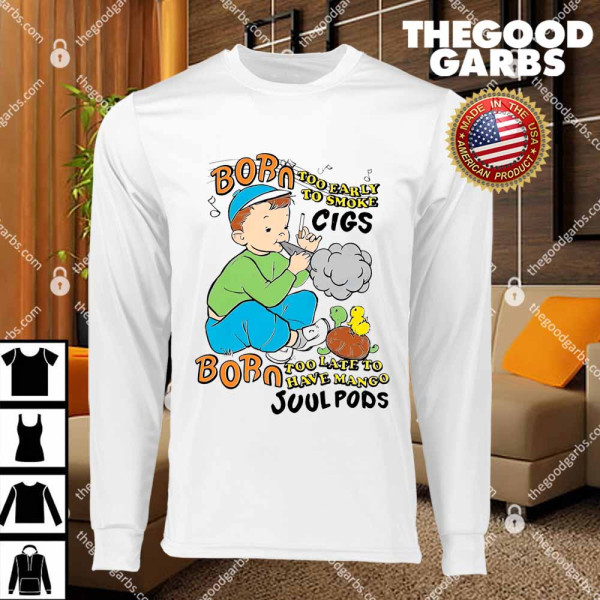 Born Too Early To Smoke Cigs. Born Too Late To Have Mango Juul Pods T-Shirts