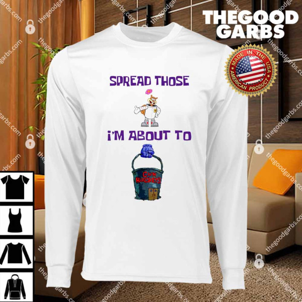 Cum Bucket Spread Those I'm About To T-Shirts