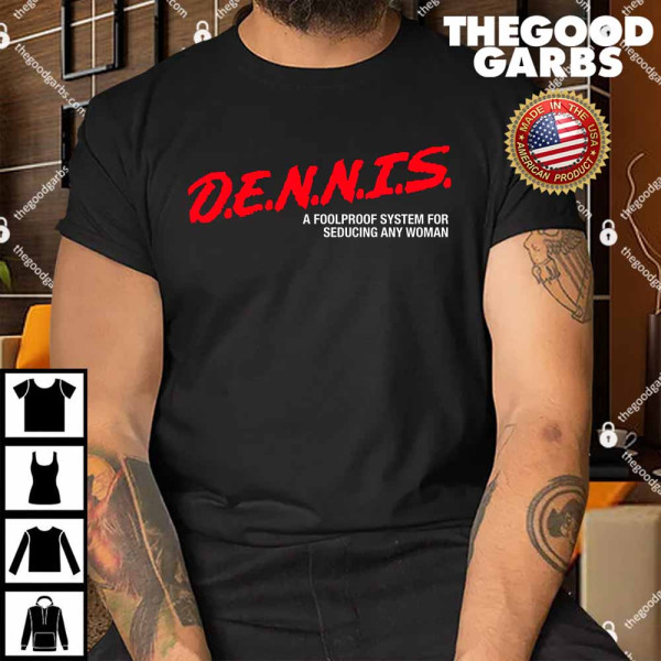 Dennis A Foolproof System For Seducing Any Woman Shirt