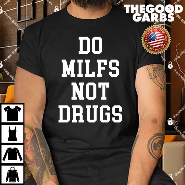 Do Milfs Not Drugs Shirt