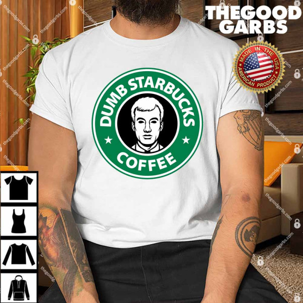Dumb Starbucks Coffee Shirt