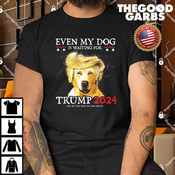 Even My Dog Is Waiting For Trump 2024 Shirt