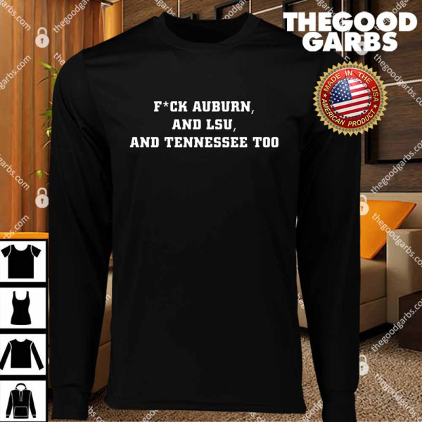 Fuck Auburn And Lsu And Tennessee Too T-Shirts