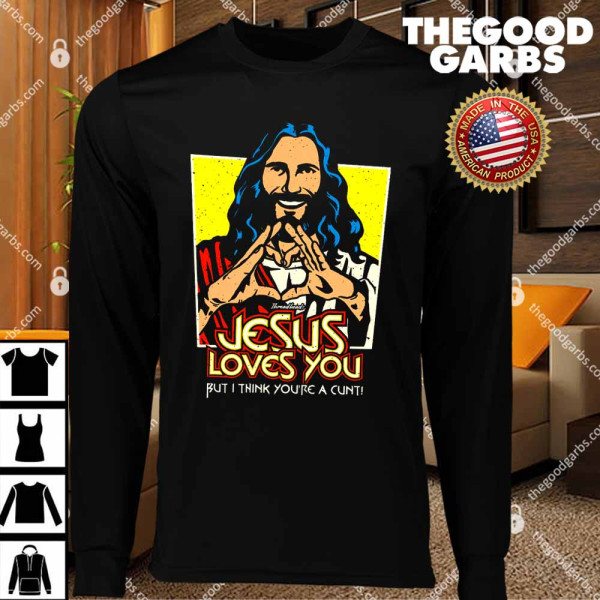 Funny Jesus Loves You But I Think You're A Cunt T-Shirts