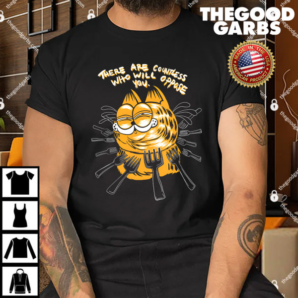 Garfield There Are Countless Who Will Oppose You Shirt
