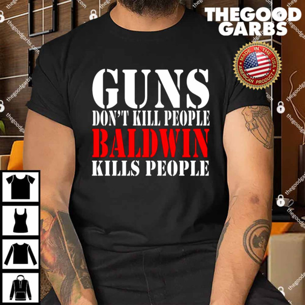 Guns Don't Kill People Baldwin Kills People Shirt