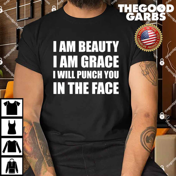 I Am Beautiful – I Am Grace I Will Punch You In The Face Shirt