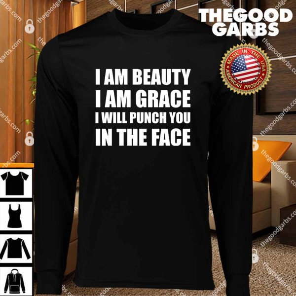 I Am Beautiful – I Am Grace I Will Punch You In The Face T-Shirts
