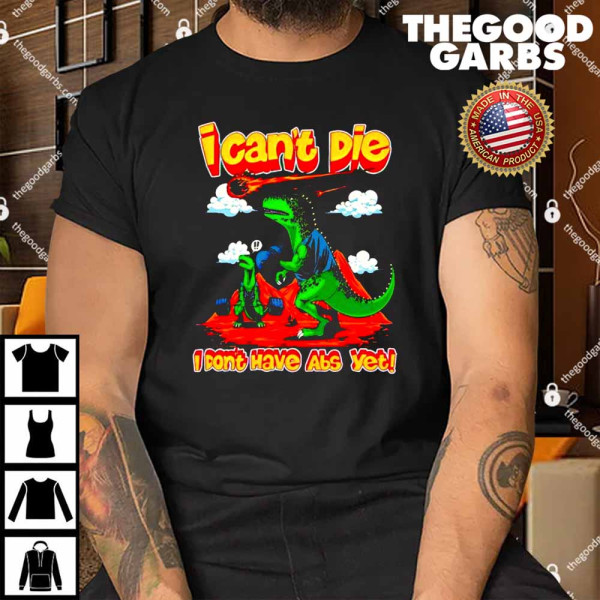 I Can’t Die I Don’t Have Abs Yet Shirt