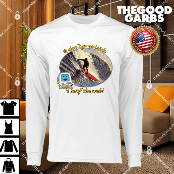 I Don't Go Outside, I Surf The Web T-Shirts