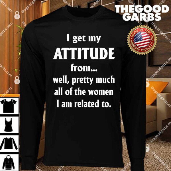 I Get My Attitude From…..T-Shirts