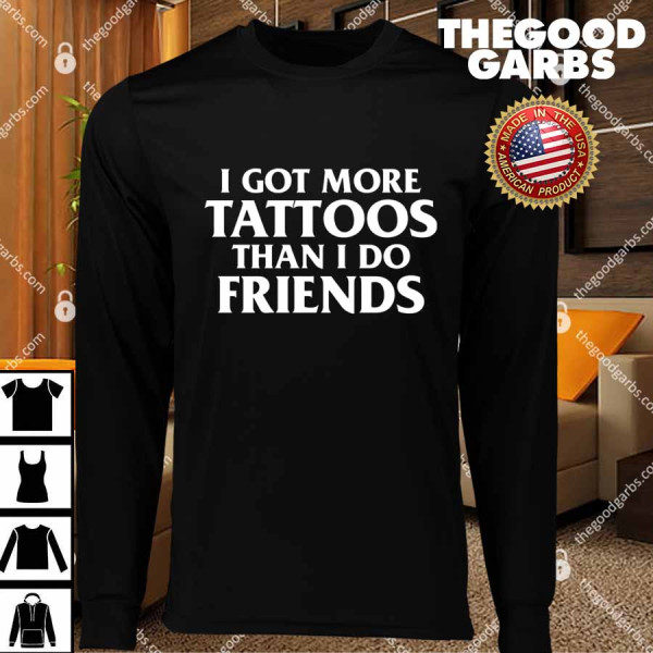 I Got More Tattoos Than I Do Friends T-Shirts
