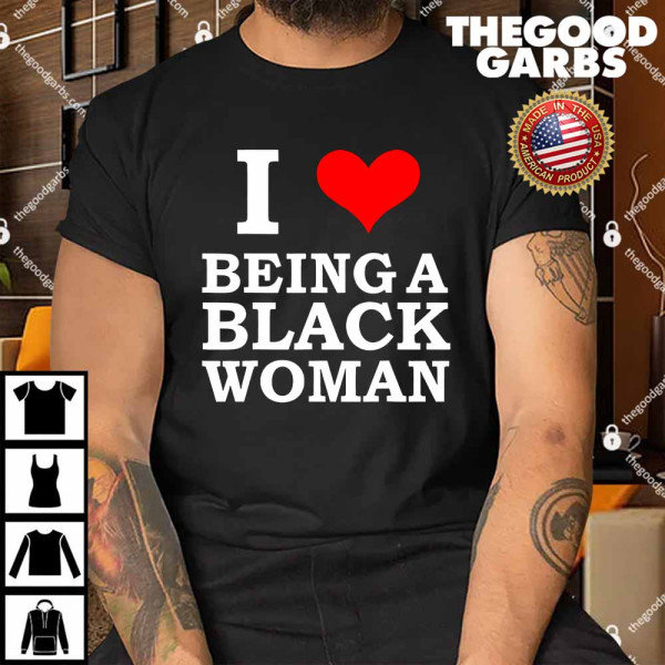 I Love Being A Black Woman Shirt