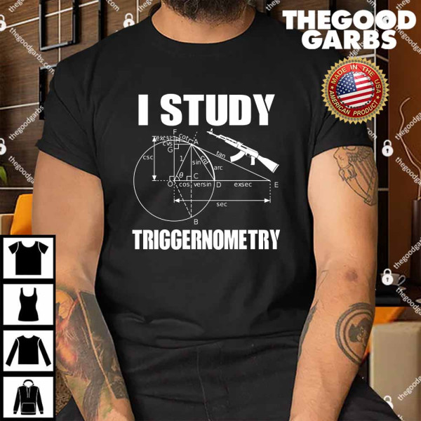 I Study Triggernometry Gun Shirt