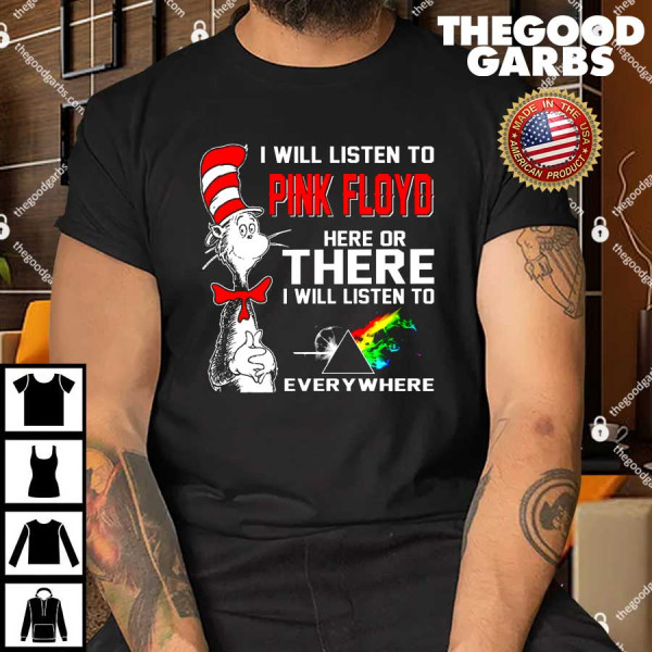 I Will Listen To Pink Floyd Here Or There Shirt