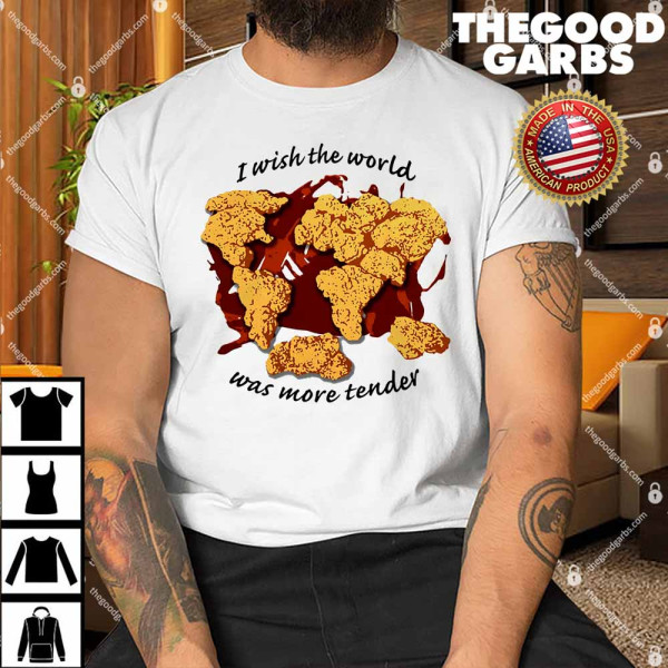 I Wish The World Was More Tender Funny Shirt