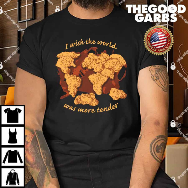 I Wish The World Was More Tender Shirt