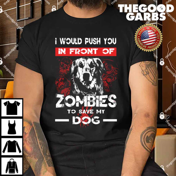 I Would Push You In Front Of Zombies To Save My Dog Shirt