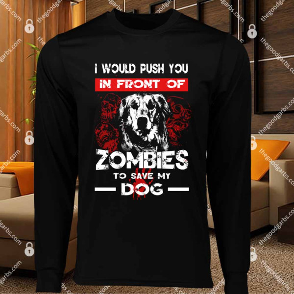 I Would Push You In Front Of Zombies To Save My Dog T-Shirts