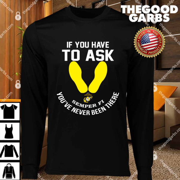 If You Have To Ask Semper FI You’ve Never Been There T-Shirts