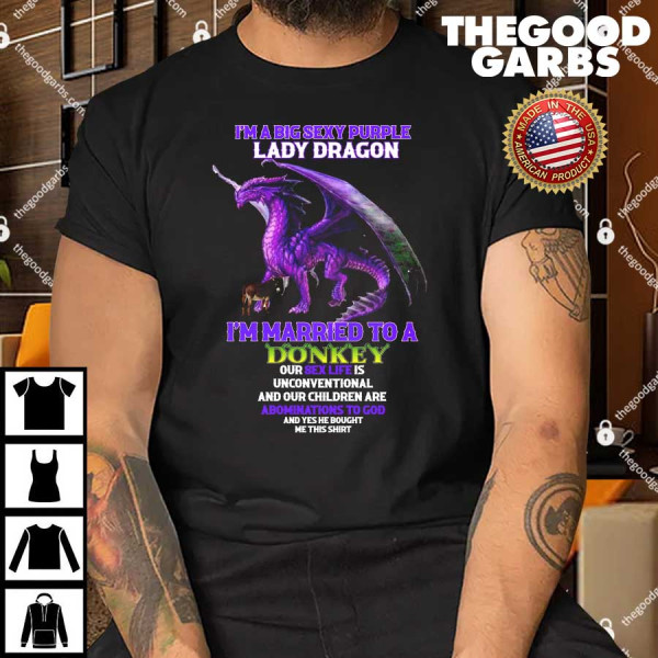 I'm A Big Sexy Lady Dragon I'm Married To A Donkey Shirt