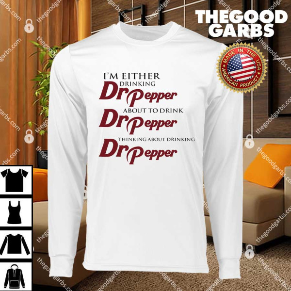 I’m Either Drinking Dr Pepper About To Drink Dr Pepper Thinking About Drinking Dr Pepper T-Shirts