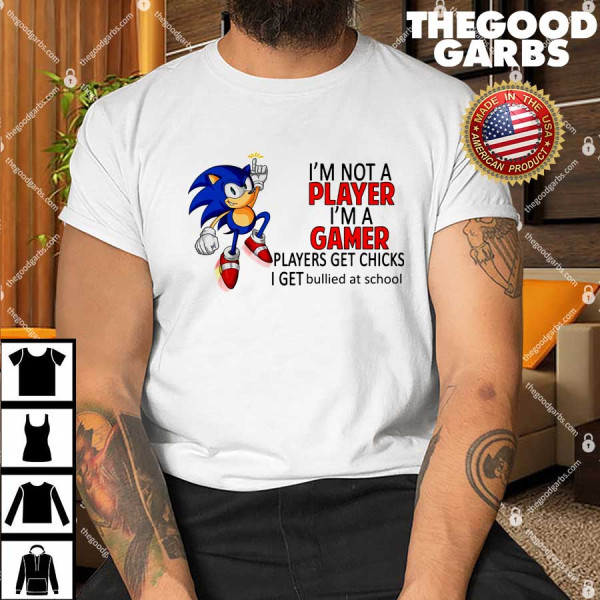 I'm Not Player I'm A Gamer Players Get Chicks I Get Bullied At School Shirt
